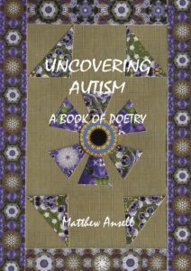 Book cover of Uncovering Autism: A Book of Poetry, by Matthew Ansell. The cover artwork is one of Matthew's kaleidoscopic artworks, which also appear in colour in the book